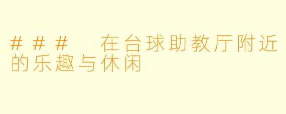 ### 在台球助教厅附近的乐趣与休闲