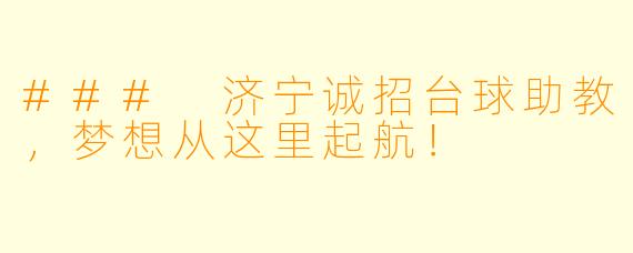 ### 济宁诚招台球助教，梦想从这里起航！