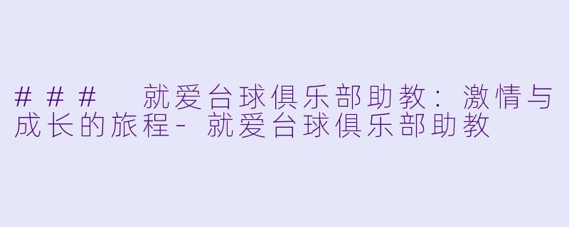 ### 就爱台球俱乐部助教：激情与成长的旅程-就爱台球俱乐部助教