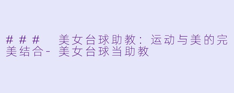 ### 美女台球助教:运动与美的完美结合