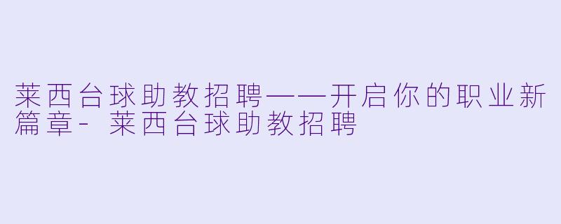 莱西台球助教招聘——开启你的职业新篇章-莱西台球助教招聘