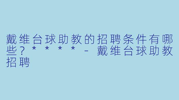 戴维台球助教的招聘条件有哪些?****