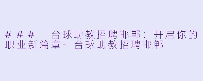 ### 台球助教招聘邯郸:开启你的职业新篇章