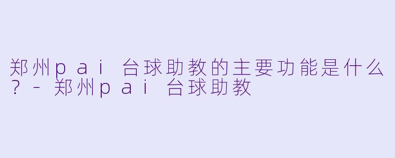 郑州pai台球助教的主要功能是什么？