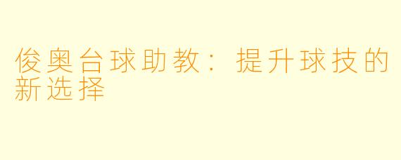 俊奥台球助教：提升球技的新选择