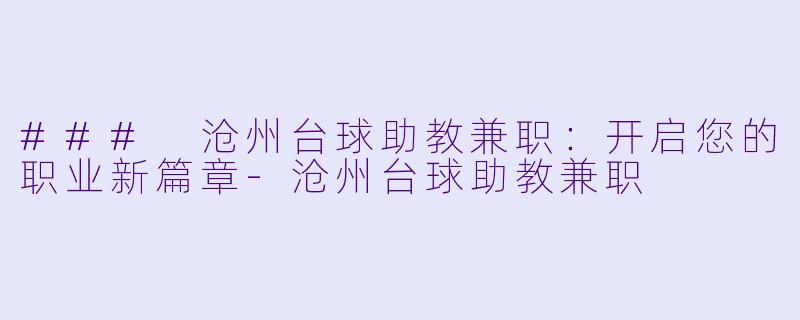 ### 沧州台球助教兼职：开启您的职业新篇章-沧州台球助教兼职