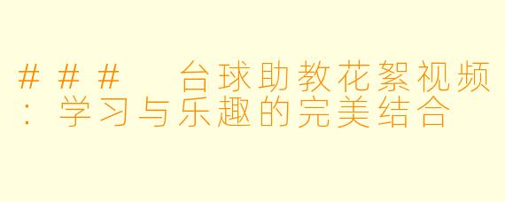 ### 台球助教花絮视频:学习与乐趣的完美结合