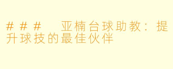 ### 亚楠台球助教：提升球技的最佳伙伴