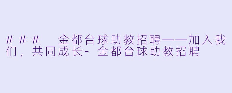 ### 金都台球助教招聘——加入我们,共同成长