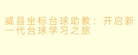 威县坐标台球助教：开启新一代台球学习之旅
