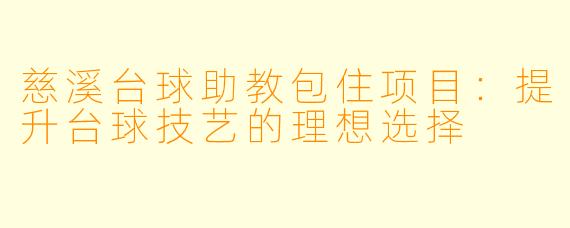 慈溪台球助教包住项目:提升台球技艺的理想选择