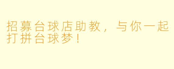 招募台球店助教，与你一起打拼台球梦！
