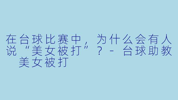 在台球比赛中,为什么会有人说“美女被打”?