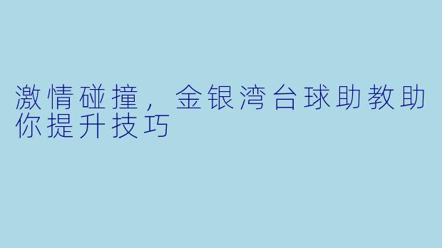 激情碰撞,金银湾台球助教助你提升技巧
