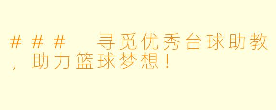 ### 寻觅优秀台球助教,助力篮球梦想!