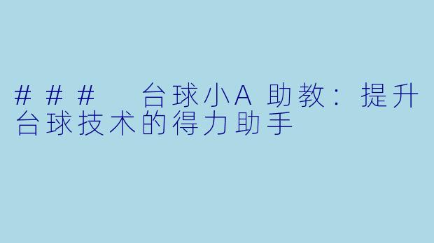 ### 台球小A助教:提升台球技术的得力助手