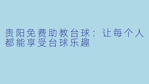 贵阳免费助教台球:让每个人都能享受台球乐趣