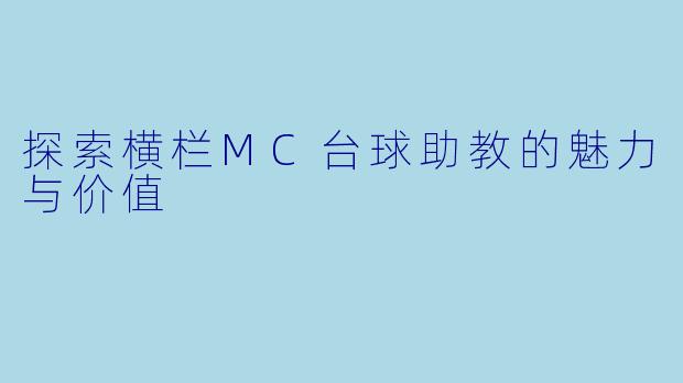 探索横栏MC台球助教的魅力与价值