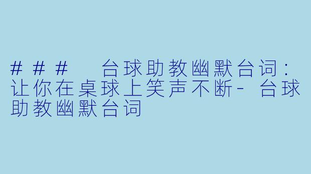 ### 台球助教幽默台词：让你在桌球上笑声不断-台球助教幽默台词