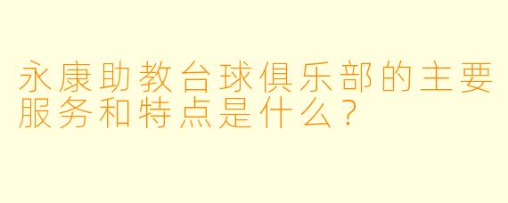 永康助教台球俱乐部的主要服务和特点是什么?