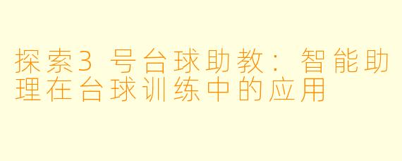 探索3号台球助教：智能助理在台球训练中的应用