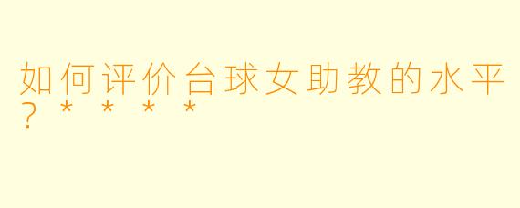如何评价台球女助教的水平?****
