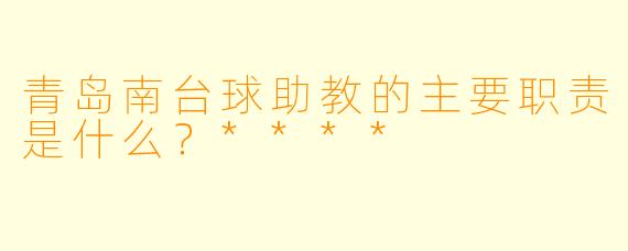 青岛南台球助教的主要职责是什么?****