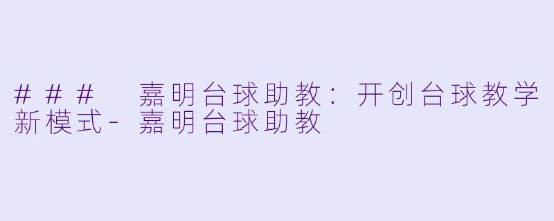 ### 嘉明台球助教：开创台球教学新模式-嘉明台球助教