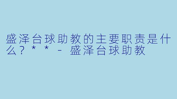盛泽台球助教的主要职责是什么?**