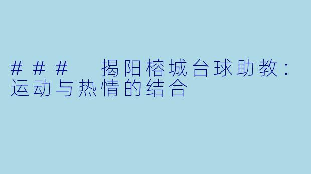 ### 揭阳榕城台球助教：运动与热情的结合