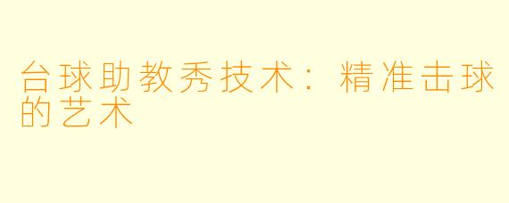 台球助教秀技术:精准击球的艺术