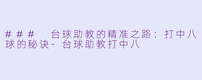 ### 台球助教的精准之路：打中八球的秘诀-台球助教打中八