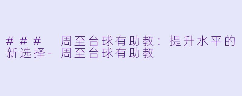 ### 周至台球有助教:提升水平的新选择