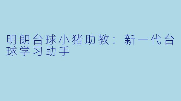 明朗台球小猪助教:新一代台球学习助手