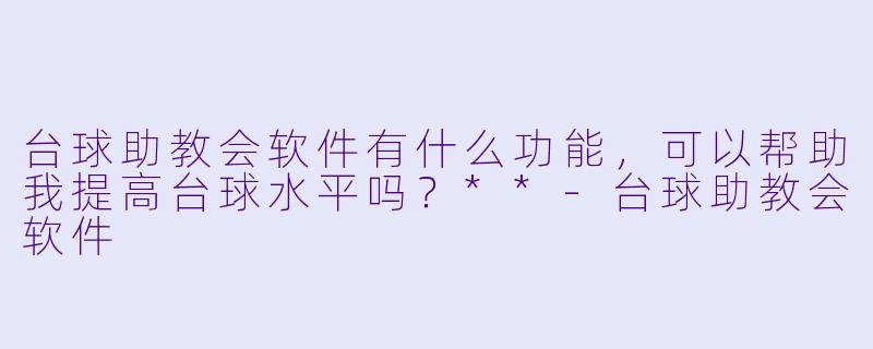 台球助教会软件有什么功能,可以帮助我提高台球水平吗?**