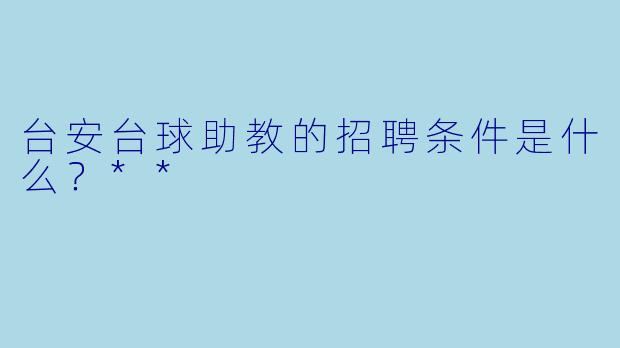 台安台球助教的招聘条件是什么?**