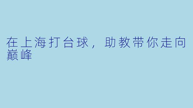 在上海打台球，助教带你走向巅峰