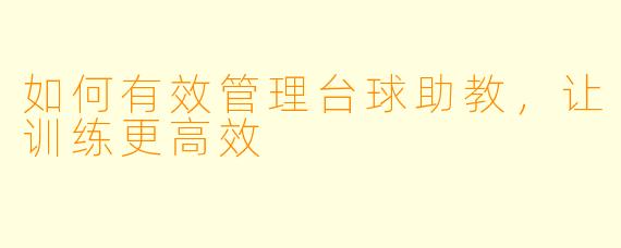 如何有效管理台球助教，让训练更高效
