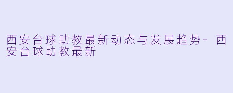 西安台球助教最新动态与发展趋势