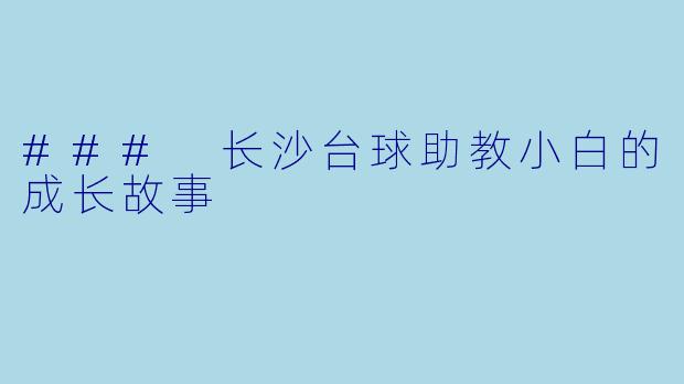 ### 长沙台球助教小白的成长故事