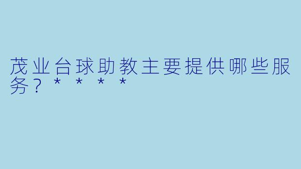 茂业台球助教主要提供哪些服务?****