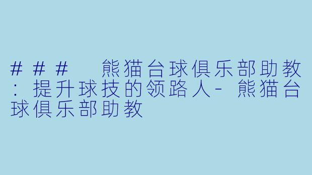 ### 熊猫台球俱乐部助教：提升球技的领路人-熊猫台球俱乐部助教