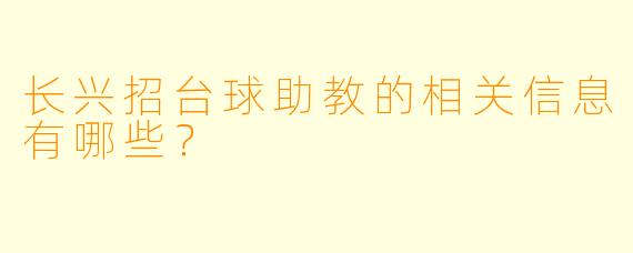 长兴招台球助教的相关信息有哪些?