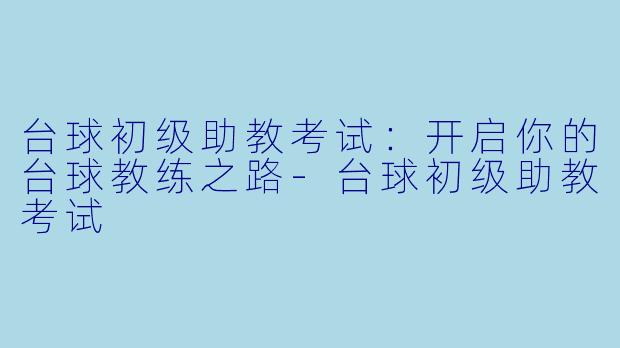 台球初级助教考试:开启你的台球教练之路