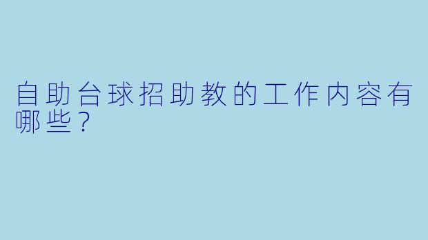 自助台球招助教的工作内容有哪些？