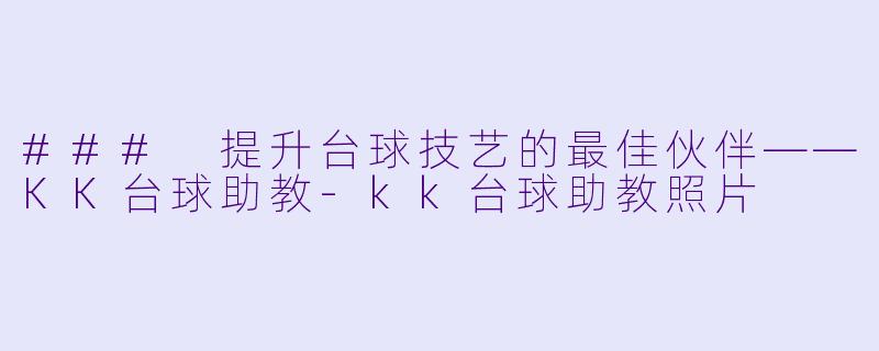 ### 提升台球技艺的最佳伙伴——KK台球助教-kk台球助教照片