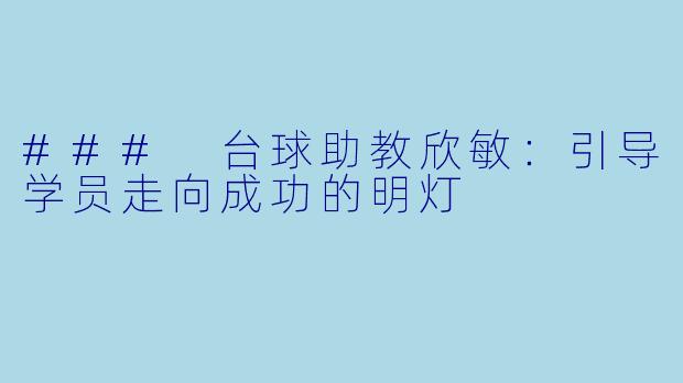 ### 台球助教欣敏：引导学员走向成功的明灯