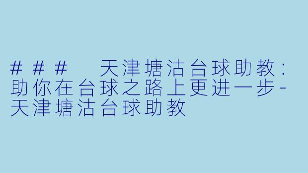 ### 天津塘沽台球助教：助你在台球之路上更进一步-天津塘沽台球助教
