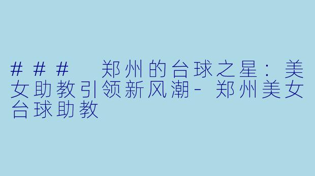 ### 郑州的台球之星:美女助教引领新风潮