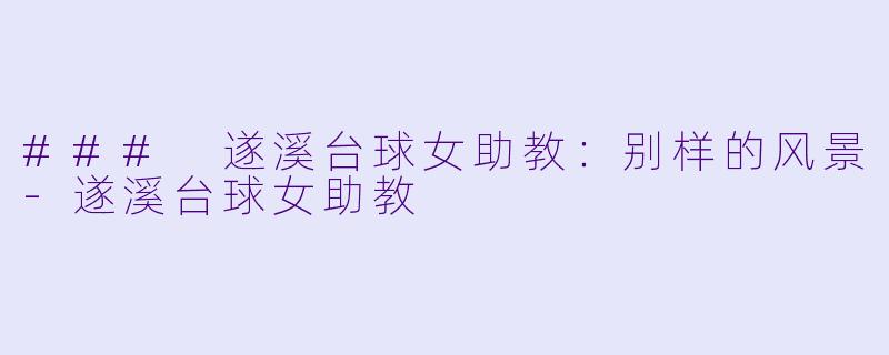 ### 遂溪台球女助教：别样的风景-遂溪台球女助教